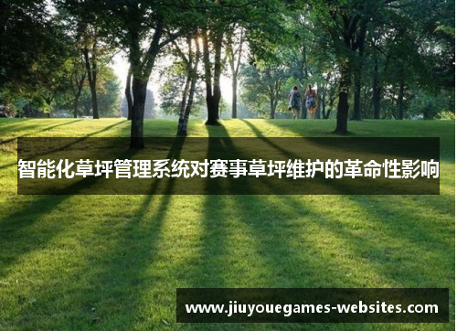 智能化草坪管理系统对赛事草坪维护的革命性影响
